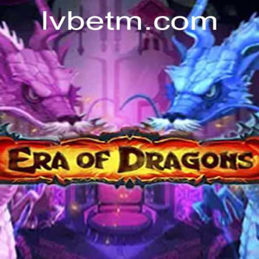 Exploring the Mystical World of EraOfDragons with LVBET: A Complete Guide