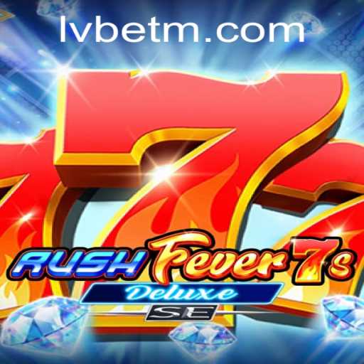Explore the Thrills of RushFever7sDeluxeSE at LVBET