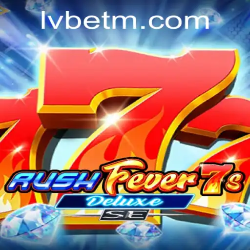 Explore the Thrills of RushFever7sDeluxeSE at LVBET